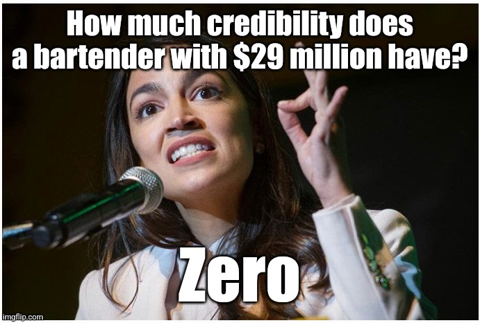 aoc flashes White Power sign again | How much credibility does a bartender with $29 million have? Zero | image tagged in aoc flashes white power sign again | made w/ Imgflip meme maker