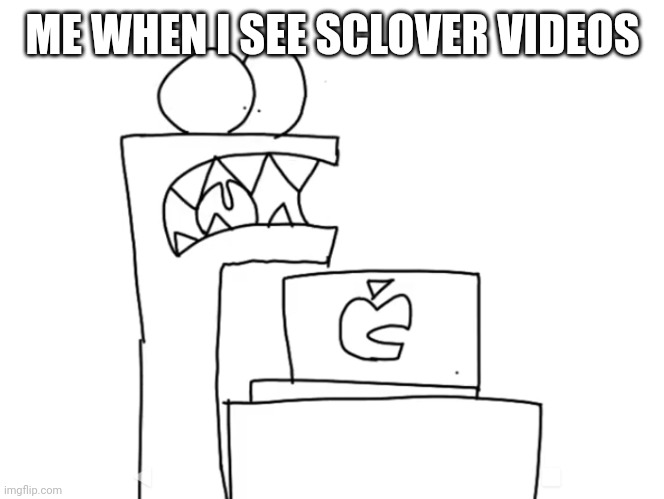 F FROM ALPHABET LORE BUT TRAUMATIZED | ME WHEN I SEE SCLOVER VIDEOS | image tagged in f from alphabet lore but traumatized | made w/ Imgflip meme maker