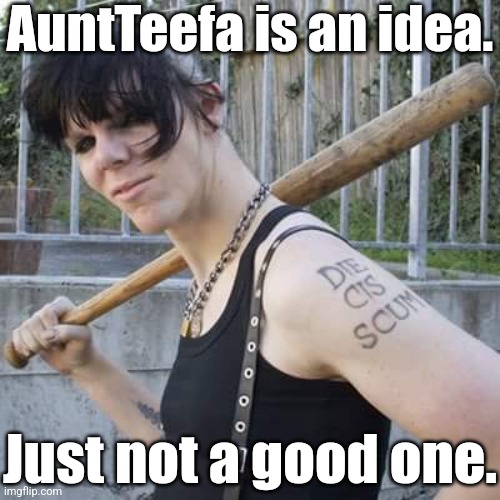 Antifa dyke | AuntTeefa is an idea. Just not a good one. | image tagged in antifa dyke | made w/ Imgflip meme maker