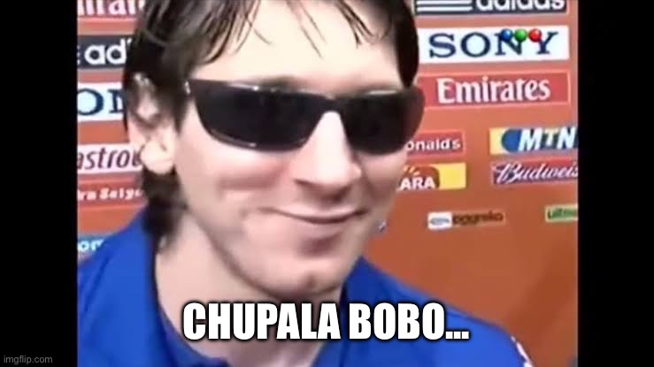 Messi | CHUPALA BOBO... | image tagged in bobo | made w/ Imgflip meme maker