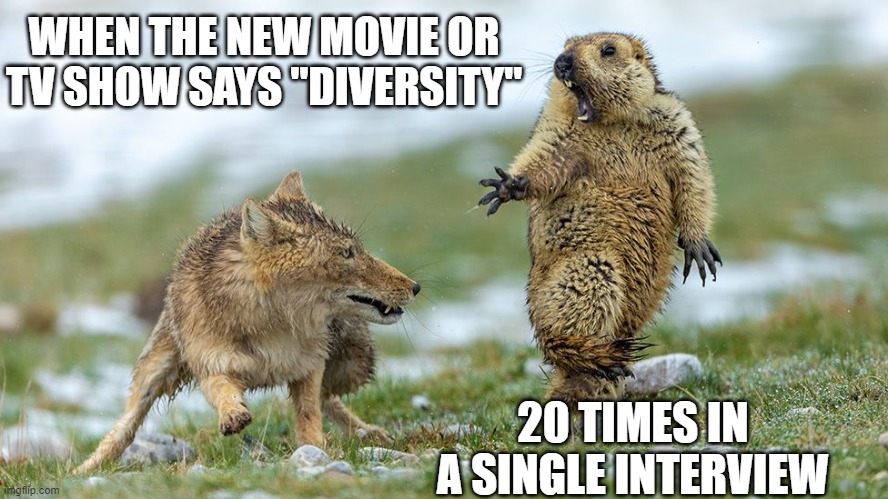 That's usually just a bad movie regardless of your politics | WHEN THE NEW MOVIE OR TV SHOW SAYS "DIVERSITY"; 20 TIMES IN A SINGLE INTERVIEW | image tagged in wolf and gopher,diversity,scumbag hollywood,woke,political correctness,bad movies | made w/ Imgflip meme maker