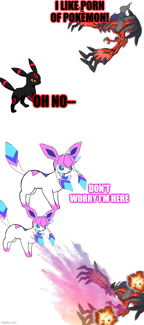 we hate yveltal (the user) | I LIKE P0RN OF POKEMON! OH NO--; DON'T WORRY I'M HERE | image tagged in blank white template | made w/ Imgflip meme maker