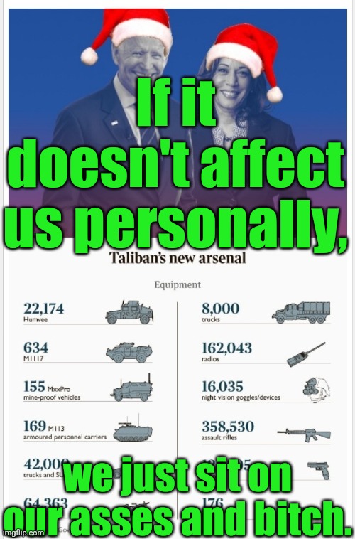 Taliban's new $83B democrat Arsenal | If it doesn't affect us personally, we just sit on our asses and bitch. | image tagged in taliban's new 83b democrat arsenal | made w/ Imgflip meme maker