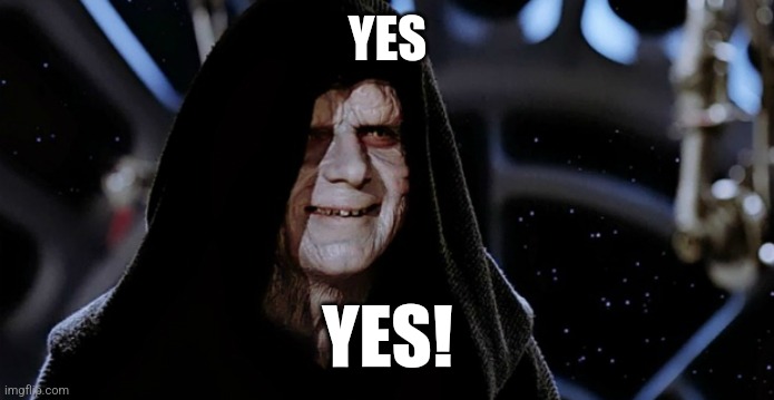 Star Wars Emperor | YES YES! | image tagged in star wars emperor | made w/ Imgflip meme maker
