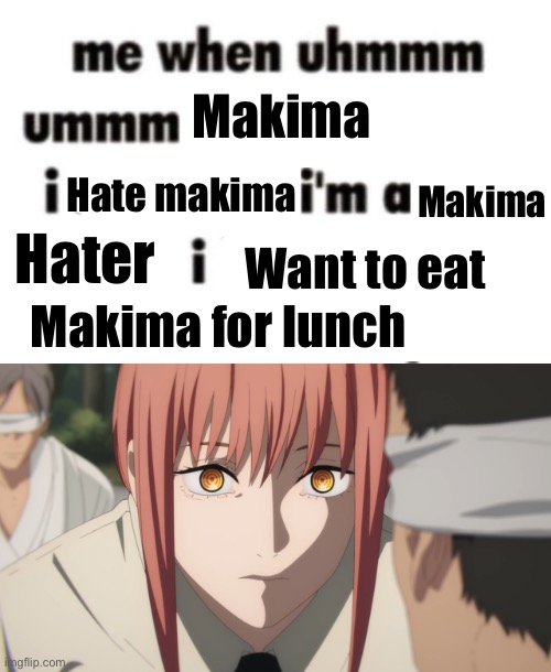 Makima; Hate makima; Makima; Hater; Want to eat; Makima for lunch | image tagged in i'm a thing liker | made w/ Imgflip meme maker