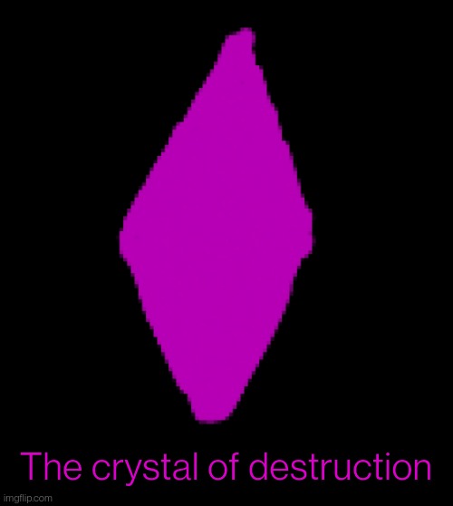 Look in comments, especially whoever made the creator (memer69 note: i did) | The crystal of destruction | made w/ Imgflip meme maker