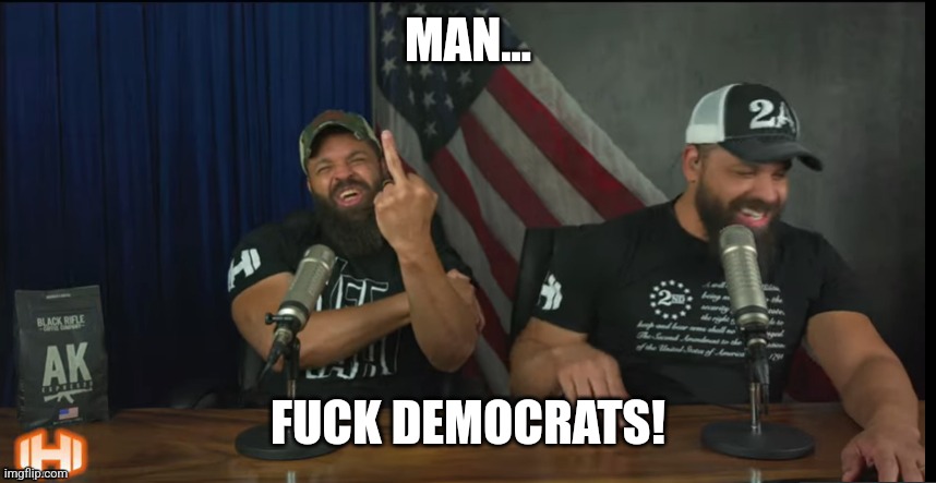 FUCK YOU | MAN... FUCK DEMOCRATS! | image tagged in fuck you | made w/ Imgflip meme maker
