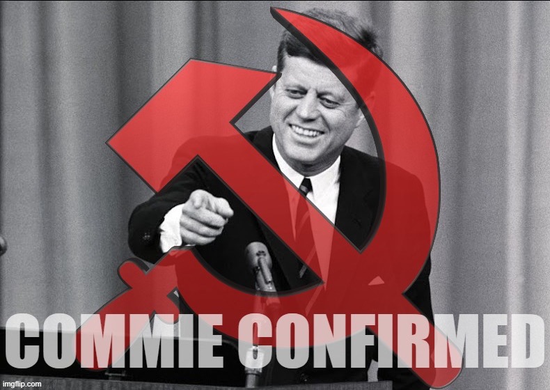 JFK commie confirmed | image tagged in jfk commie confirmed | made w/ Imgflip meme maker