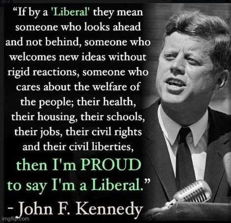 JFK quote liberalism | image tagged in jfk quote liberalism | made w/ Imgflip meme maker
