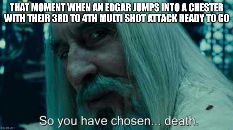 this is so true!!!! | THAT MOMENT WHEN AN EDGAR JUMPS INTO A CHESTER WITH THEIR 3RD TO 4TH MULTI SHOT ATTACK READY TO GO | image tagged in so you have chosen death,brawl stars,funny memes | made w/ Imgflip meme maker