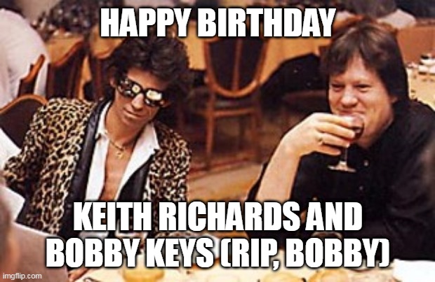 Rollinng Stoned | HAPPY BIRTHDAY; KEITH RICHARDS AND BOBBY KEYS (RIP, BOBBY) | image tagged in rolling stones,keith richards | made w/ Imgflip meme maker