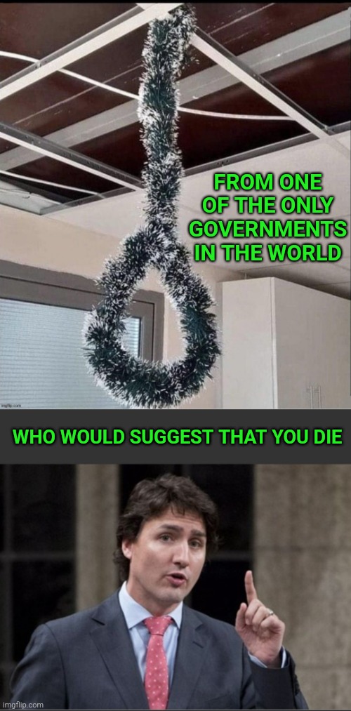 Season's Greetings | FROM ONE OF THE ONLY GOVERNMENTS IN THE WORLD; WHO WOULD SUGGEST THAT YOU DIE | image tagged in canada,meanwhile in canada,suicide | made w/ Imgflip meme maker
