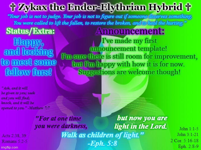Zykax's Announcement Template | Happy, and looking to meet some fellow furs! I've made my first announcement template! 
I'm sure there is still room for improvement, but I'm happy with how it is for now. 
Suggestions are welcome though! (also features this secret text that can only be read in the image description) | image tagged in zykax's announcement template | made w/ Imgflip meme maker