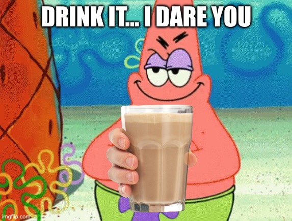 You wont | DRINK IT… I DARE YOU | image tagged in patrick evil plan | made w/ Imgflip meme maker