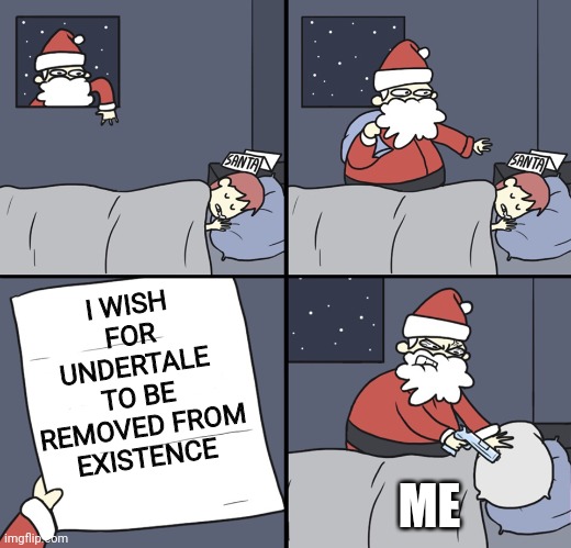Letter to Murderous Santa | I WISH FOR UNDERTALE TO BE REMOVED FROM EXISTENCE; ME | image tagged in letter to murderous santa | made w/ Imgflip meme maker