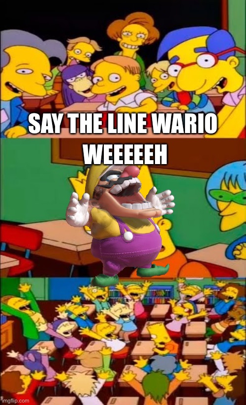 kinda bad lol | SAY THE LINE WARIO; WEEEEEH | image tagged in say the line bart simpsons | made w/ Imgflip meme maker