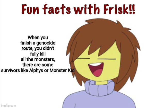 The Shopkeeper in Snowdin Town is another survivor | When you finish a genocide route, you didn't fully kill all the monsters, there are some survivors like Alphys or Monster Kid | image tagged in fun facts with frisk | made w/ Imgflip meme maker
