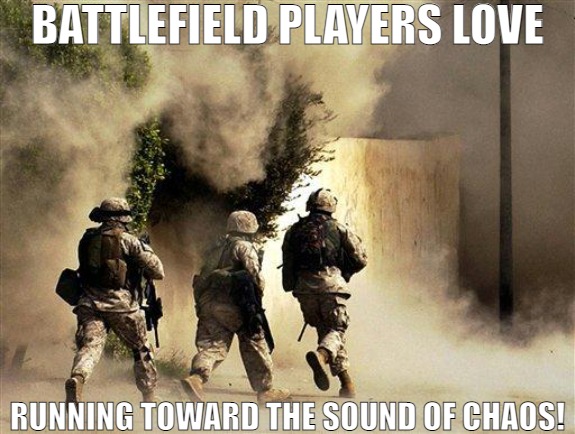 WE WANT ALL THE SMOKE! | BATTLEFIELD PLAYERS LOVE; RUNNING TOWARD THE SOUND OF CHAOS! | image tagged in marines run towards the sound of chaos that's nice the army ta | made w/ Imgflip meme maker