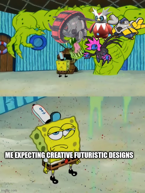 Future Paradox Designs | ME EXPECTING CREATIVE FUTURISTIC DESIGNS | image tagged in spongebob unimpressed,pokemon | made w/ Imgflip meme maker