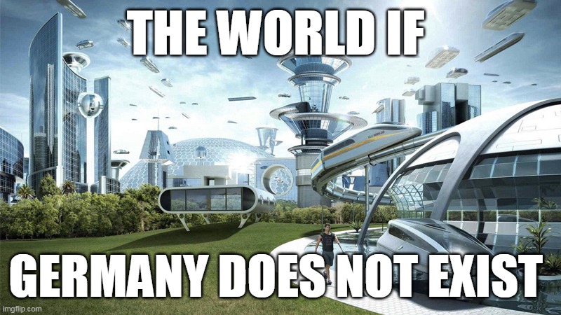 The future world if | THE WORLD IF; GERMANY DOES NOT EXIST | image tagged in the future world if | made w/ Imgflip meme maker