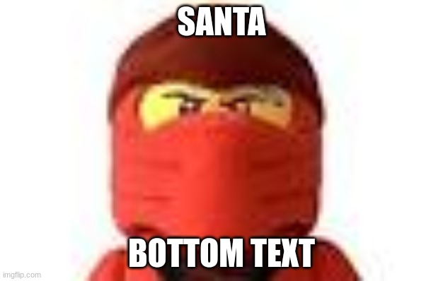 SANTA; BOTTOM TEXT | made w/ Imgflip meme maker