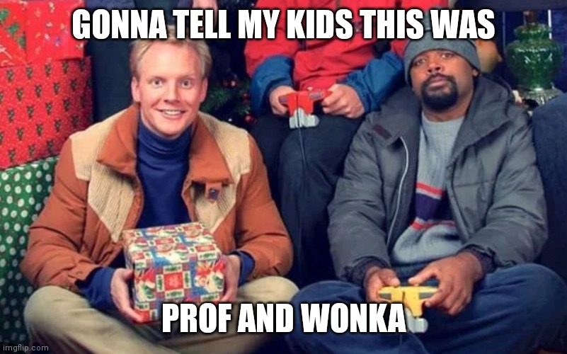 GONNA TELL MY KIDS THIS WAS; PROF AND WONKA | image tagged in prof,rapper,wonka,trailer park boys,christmas | made w/ Imgflip meme maker