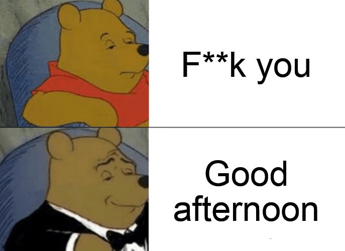 Spirited meme for yall | F**k you; Good afternoon | image tagged in memes,tuxedo winnie the pooh,spirited,christmas | made w/ Imgflip meme maker
