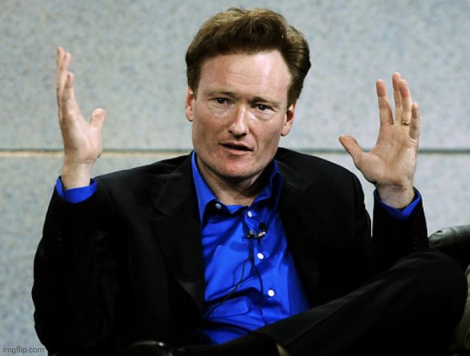 Conan O'Brien Agrees | image tagged in conan o'brien agrees | made w/ Imgflip meme maker