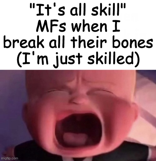Boss Baby | "It's all skill" MFs when I break all their bones (I'm just skilled) | image tagged in mogus | made w/ Imgflip meme maker