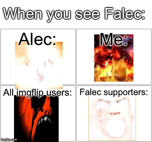Blank Comic Panel 2x2 Meme | Alec: Me: All imgflip users: Falec supporters: When you see Falec: | image tagged in memes,blank comic panel 2x2 | made w/ Imgflip meme maker