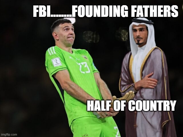just wrong | FBI........FOUNDING FATHERS; HALF OF COUNTRY | image tagged in memes | made w/ Imgflip meme maker