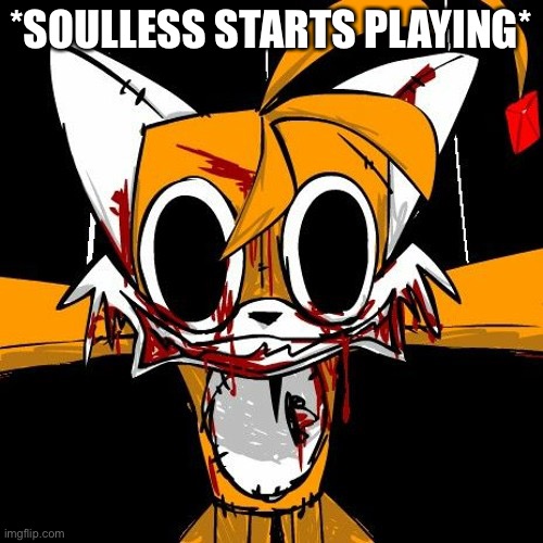 Tails Doll | *SOULLESS STARTS PLAYING* | image tagged in tails doll | made w/ Imgflip meme maker