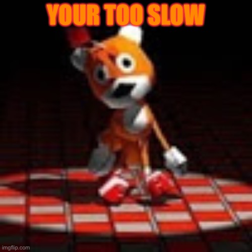 Tails Doll | YOUR TOO SLOW | image tagged in tails doll | made w/ Imgflip meme maker