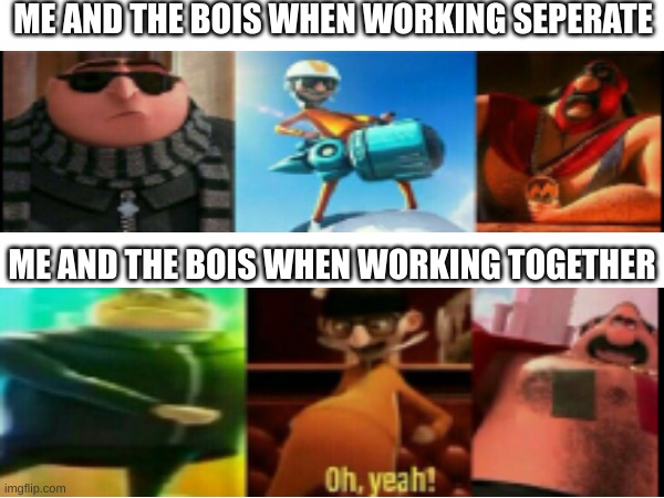 gru and the bois | ME AND THE BOIS WHEN WORKING SEPERATE; ME AND THE BOIS WHEN WORKING TOGETHER | image tagged in gru meme,me and the bois | made w/ Imgflip meme maker