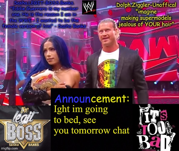 Bye nig- | Ight im going to bed, see you tomorrow chat | image tagged in dolph ziggler sasha banks duo announcement temp | made w/ Imgflip meme maker