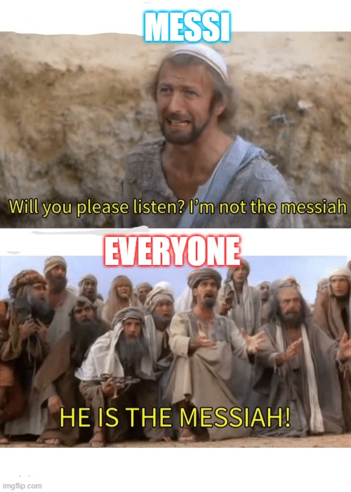 MESSI | MESSI; EVERYONE | image tagged in he is the messiah | made w/ Imgflip meme maker