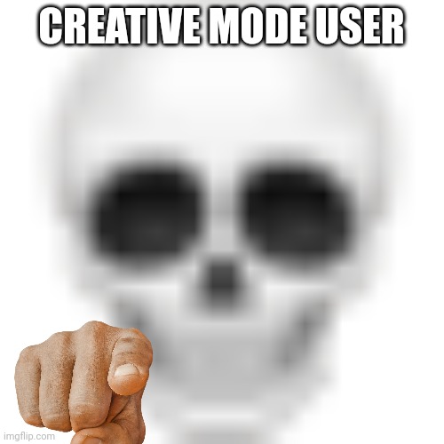Skull emoji | CREATIVE MODE USER | image tagged in skull emoji | made w/ Imgflip meme maker