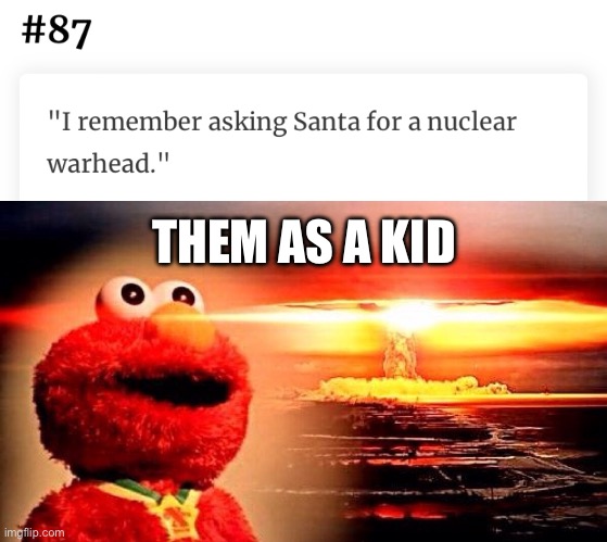 THEM AS A KID | image tagged in elmo nuclear explosion,nuke | made w/ Imgflip meme maker