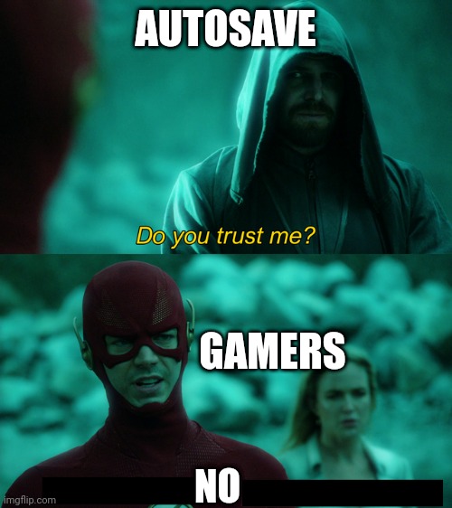 Do you trust me? | AUTOSAVE; GAMERS; NO | image tagged in do you trust me | made w/ Imgflip meme maker