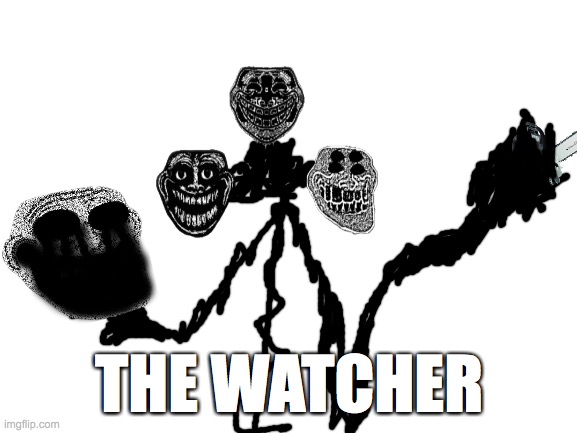 THE WATCHER WATCHS YOU | THE WATCHER | image tagged in blank white template | made w/ Imgflip meme maker