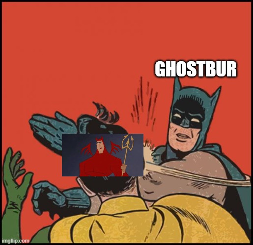 batman slapping robin no bubbles | GHOSTBUR | image tagged in batman slapping robin no bubbles | made w/ Imgflip meme maker