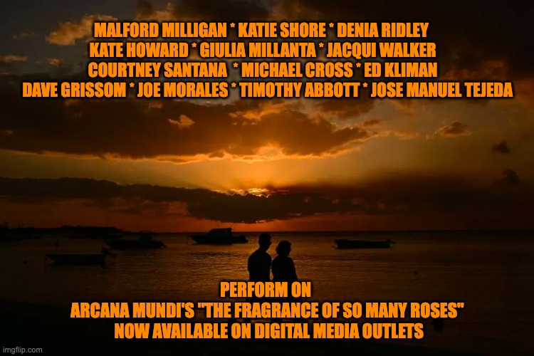 MALFORD MILLIGAN * KATIE SHORE * DENIA RIDLEY   
KATE HOWARD * GIULIA MILLANTA * JACQUI WALKER   COURTNEY SANTANA  * MICHAEL CROSS * ED KLIMAN  
 DAVE GRISSOM * JOE MORALES * TIMOTHY ABBOTT * JOSE MANUEL TEJEDA; PERFORM ON 
ARCANA MUNDI'S "THE FRAGRANCE OF SO MANY ROSES"
 NOW AVAILABLE ON DIGITAL MEDIA OUTLETS | made w/ Imgflip meme maker