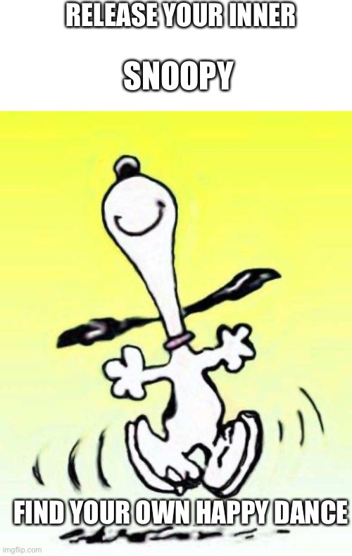 Bae happy dance | RELEASE YOUR INNER; SNOOPY; FIND YOUR OWN HAPPY DANCE | image tagged in bae happy dance | made w/ Imgflip meme maker