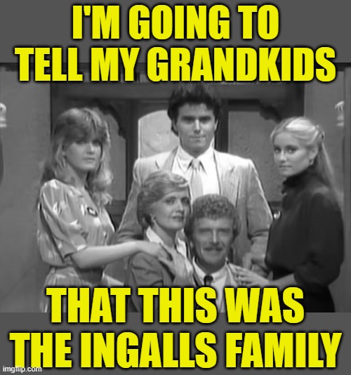 Old-fashioned American pioneer family | I'M GOING TO TELL MY GRANDKIDS; THAT THIS WAS THE INGALLS FAMILY | image tagged in memes,the brady bunch,laura ingalls,little house on the prairie | made w/ Imgflip meme maker