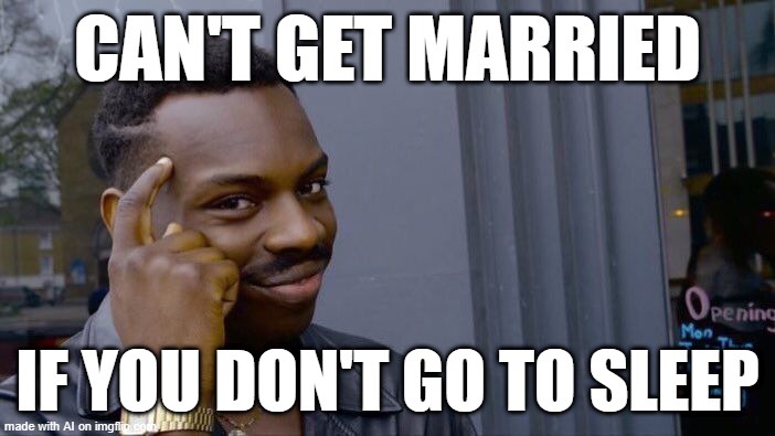 Roll Safe Think About It | CAN'T GET MARRIED; IF YOU DON'T GO TO SLEEP | image tagged in memes,roll safe think about it | made w/ Imgflip meme maker