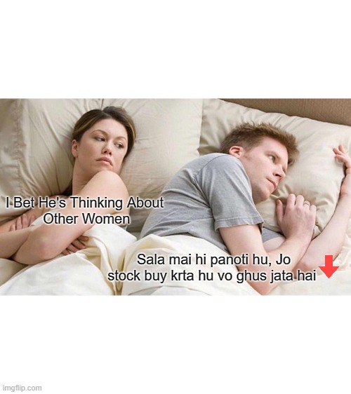 meme 1 | I Bet He's Thinking About
 Other Women; Sala mai hi panoti hu, Jo stock buy krta hu vo ghus jata hai | image tagged in memes,i bet he's thinking about other women | made w/ Imgflip meme maker