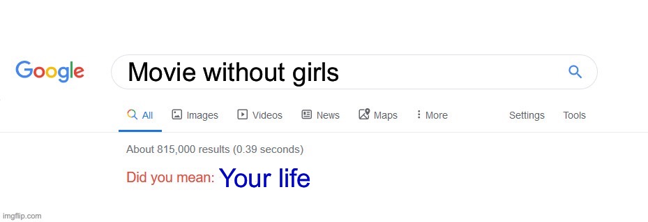 Did you mean | Movie without girls; Your life | image tagged in memes,did you mean | made w/ Imgflip meme maker