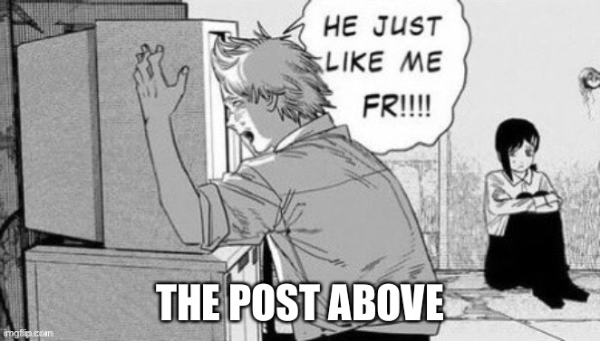 THE POST ABOVE | image tagged in m | made w/ Imgflip meme maker