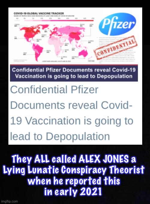 We knew.  They knew.  You can know, too.  Or, like many, remain ignorantly delusional | They ALL called ALEX JONES a
Lying Lunatic Conspiracy Theorist
when he reported this
in early 2021 | image tagged in memes,cdc pfizer fauci they all knew,some genius comments tell me no its not true,deny your way right into the grave,fjb voters | made w/ Imgflip meme maker
