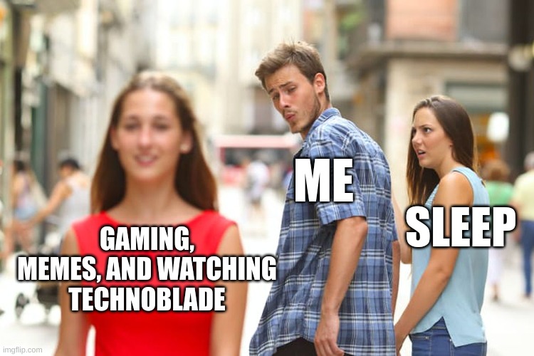 Does anyone sleep anymore or we all living off caffenine | ME; SLEEP; GAMING, MEMES, AND WATCHING TECHNOBLADE | image tagged in memes,distracted boyfriend | made w/ Imgflip meme maker